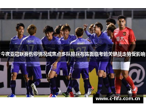 今夜亚冠联赛伤停情况成焦点多队排兵布阵面临考验关键战走势受影响 今夜亚冠联赛伤停情况成焦点多队排兵布阵面临考验关键战走势受影响